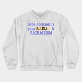 Stop pretending your racism is patriotism Crewneck Sweatshirt